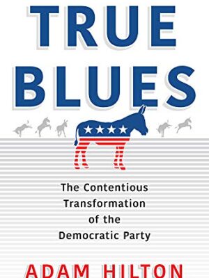 True Blues: The Democratic Party's Contentious Transformation